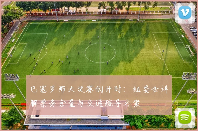 巴塞罗那大奖赛倒计时：组委会详解票务余量与交通疏导方案